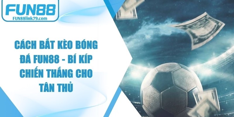 Cách Bắt Kèo Bóng Đá FUN88