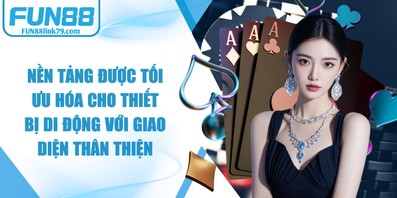 FUN88 đã được tối ưu hóa cho thiết bị di động với giao diện thân thiện