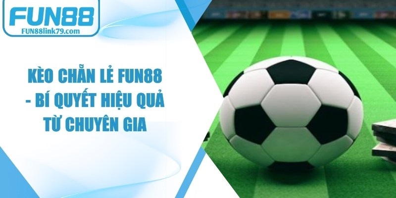Kèo Chẵn Lẻ FUN88
