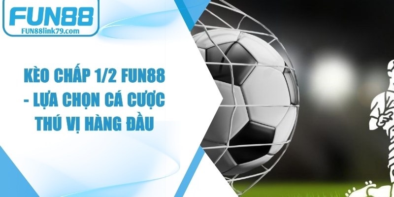 Kèo Chấp 1/2 FUN88