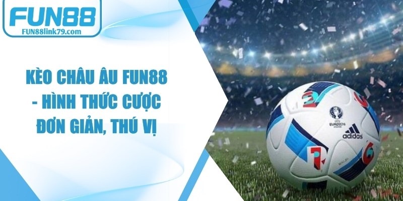 Kèo Châu Âu FUN88