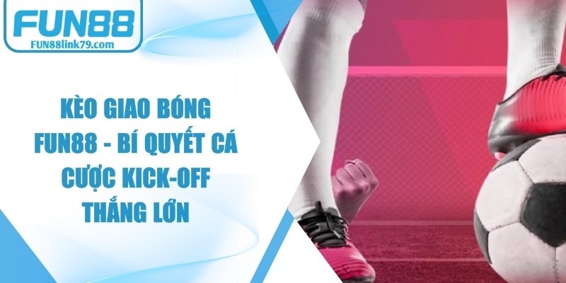 Kèo Giao Bóng FUN88